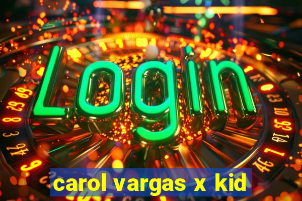 carol vargas x kid